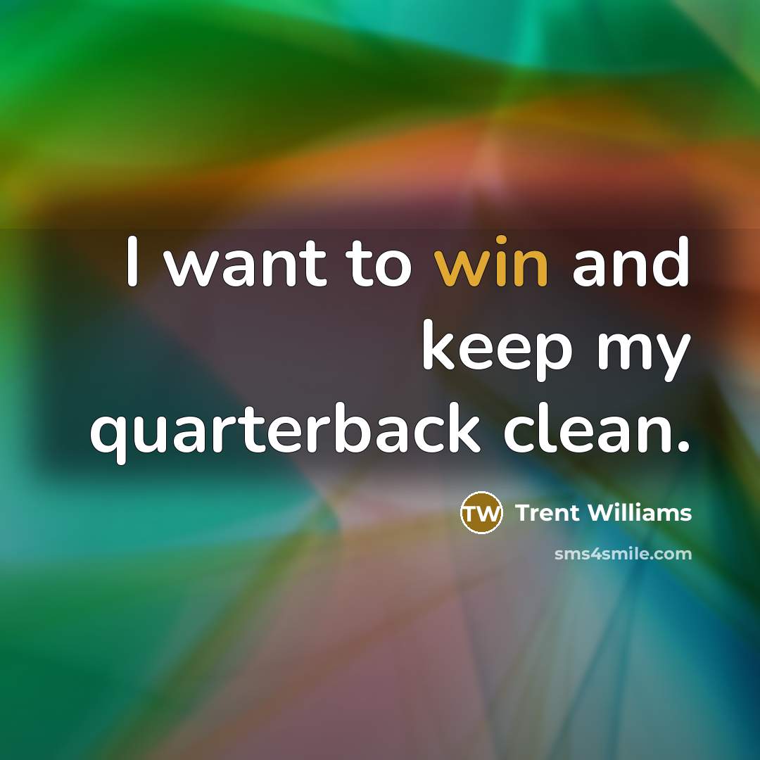 “I want to win and keep my quarterback clean.” quote by Trent Williams