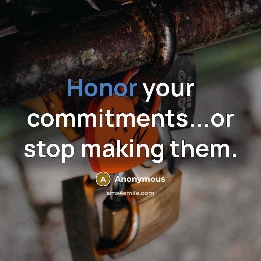 “Honor your commitments...or stop making them.” quote by Anonymous