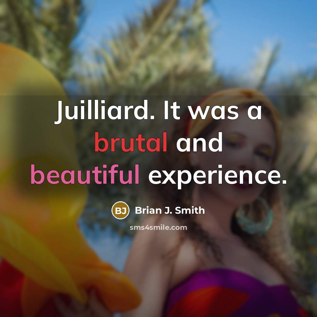 “Juilliard. It was a brutal and beautiful experience.” quote by Brian J. Smith