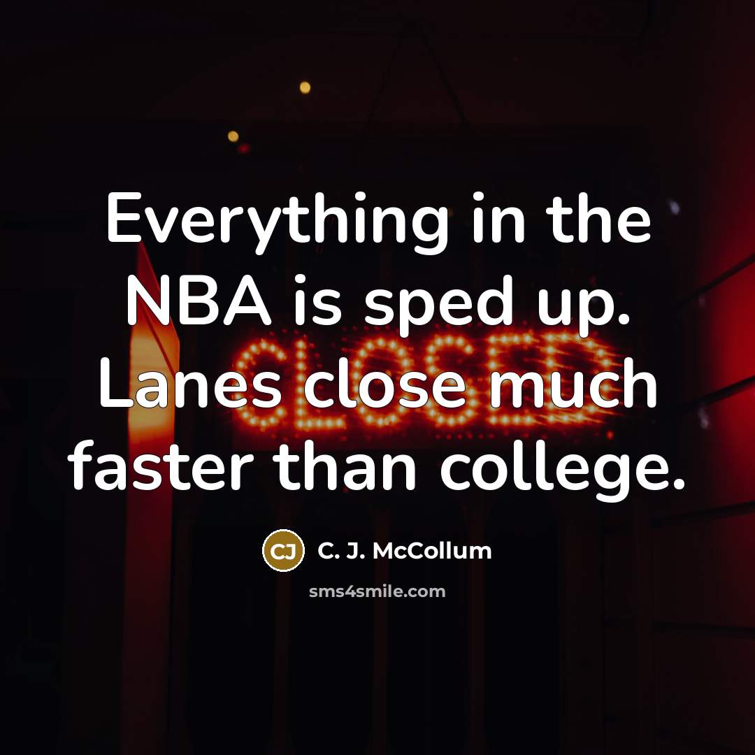 “Everything in the NBA is sped up. Lanes close much faster than college.” quote by C. J. McCollum