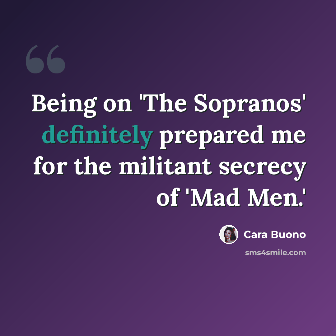 “Being on 'The Sopranos' definitely prepared me for the militant secrecy of 'Mad Men.'” quote by Cara Buono