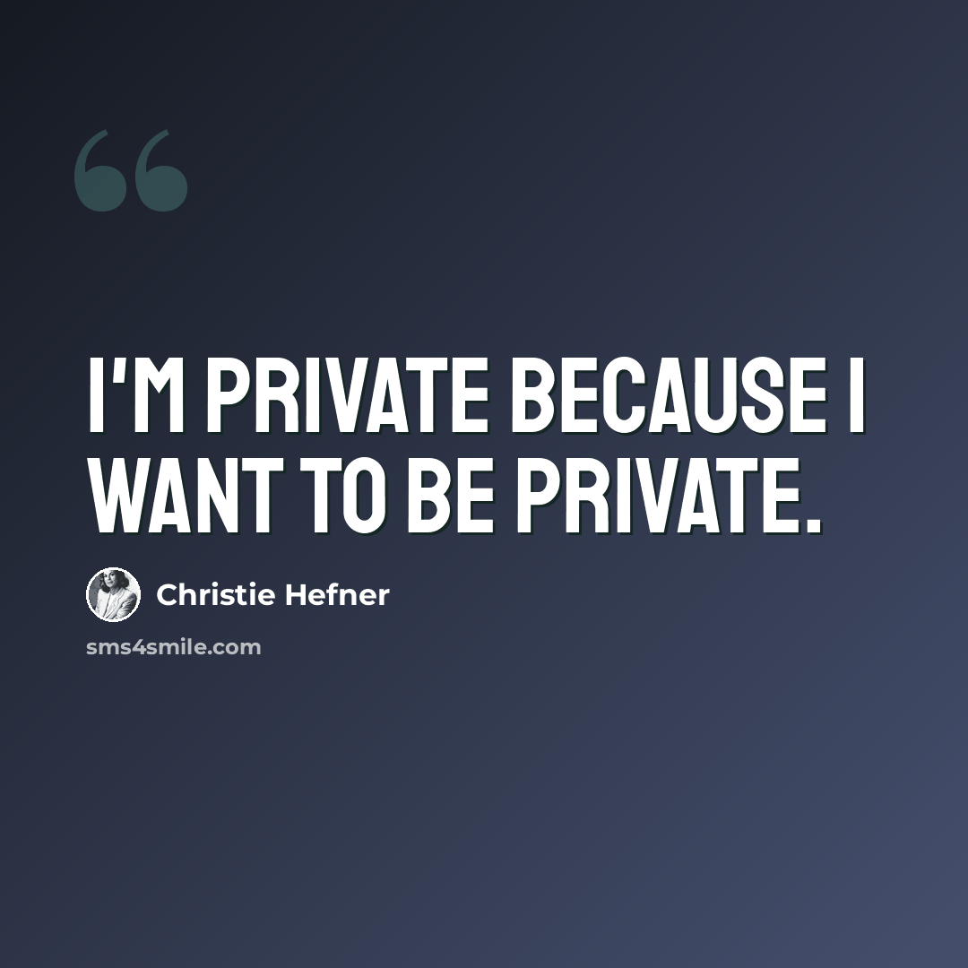 “I'm private because I want to be private.” quote by Christie Hefner