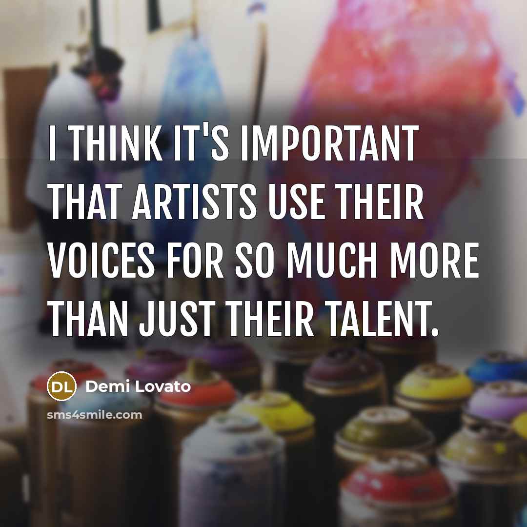 “I think it's important that artists use their voices for so much more than just their talent.” quote by Demi Lovato