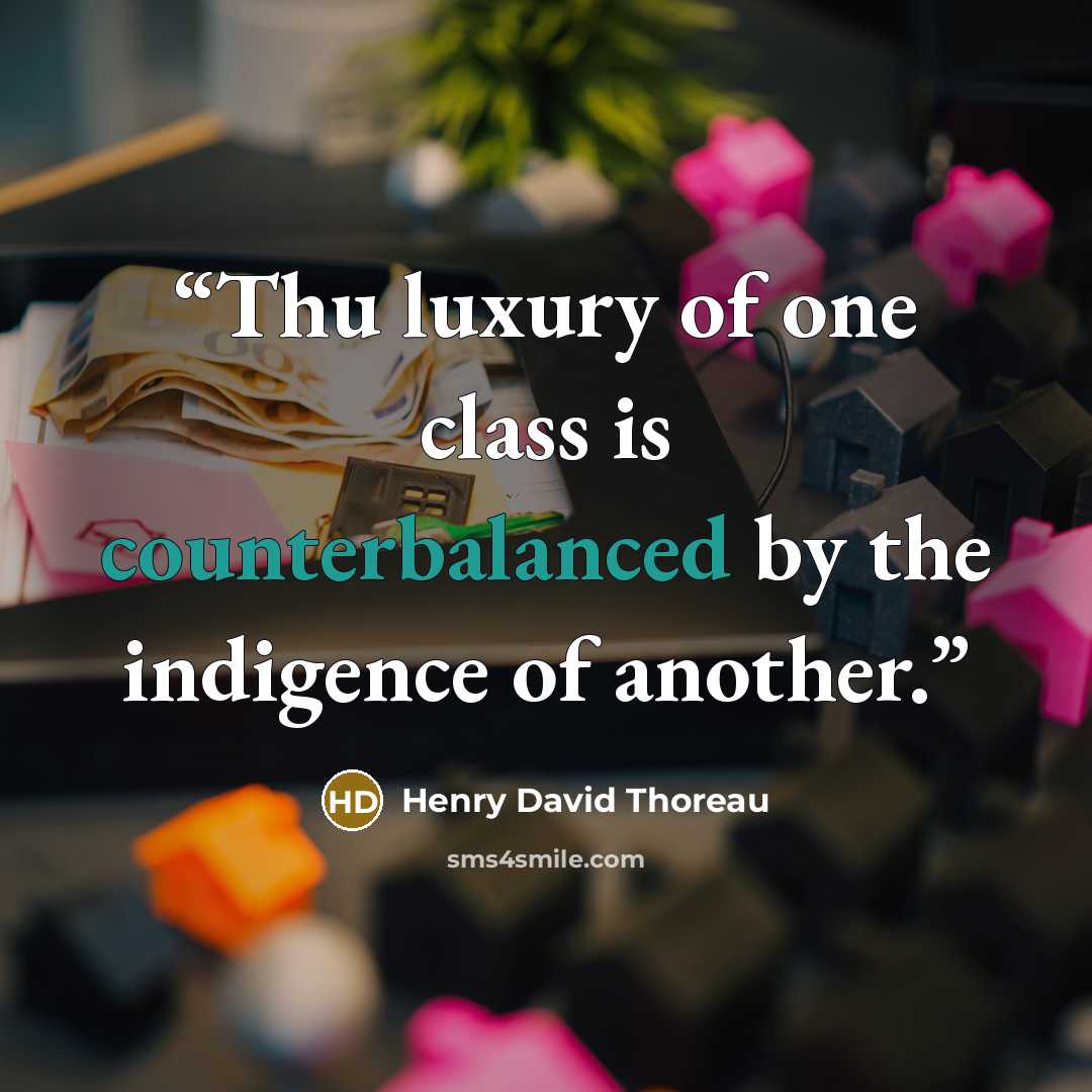 “Thu luxury of one class is counterbalanced by the indigence of another.” quote by Henry David Thoreau