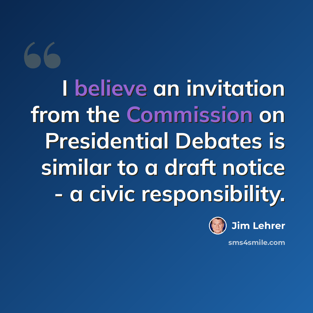 “I believe an invitation from the Commission on Presidential Debates is similar to a draft notice - a civic responsibility.” quote by Jim Lehrer