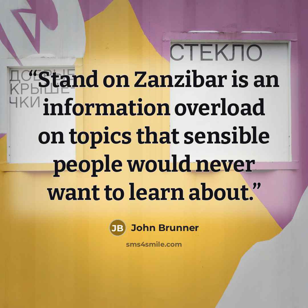 “Stand on Zanzibar is an information overload on topics that sensible people would never want to learn about.” quote by John Brunner