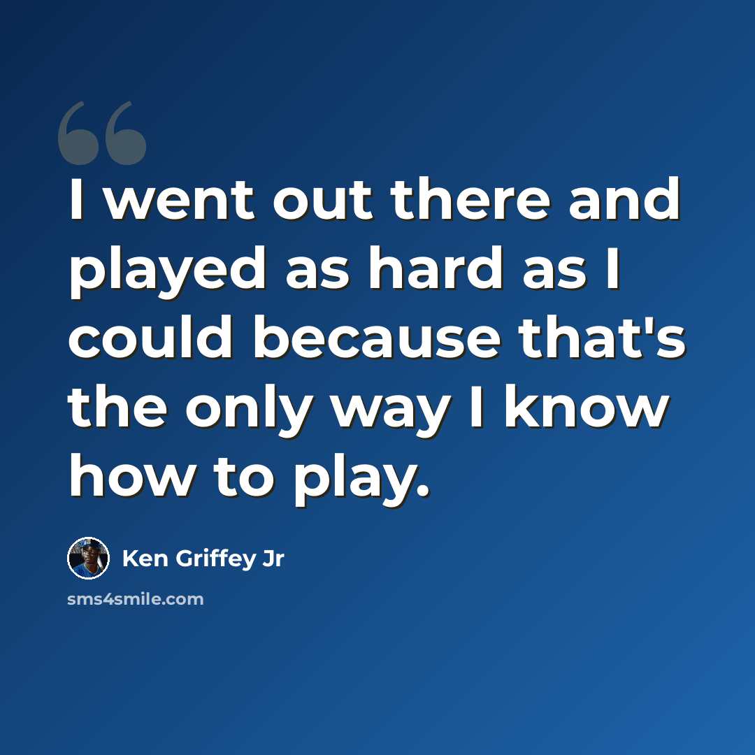 “I went out there and played as hard as I could because that's the only way I know how to play.” quote by Ken Griffey Jr