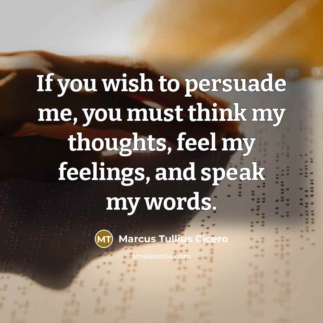 “If you wish to persuade me, you must think my thoughts, feel my feelings, and speak my words.” quote by Marcus Tullius Cicero