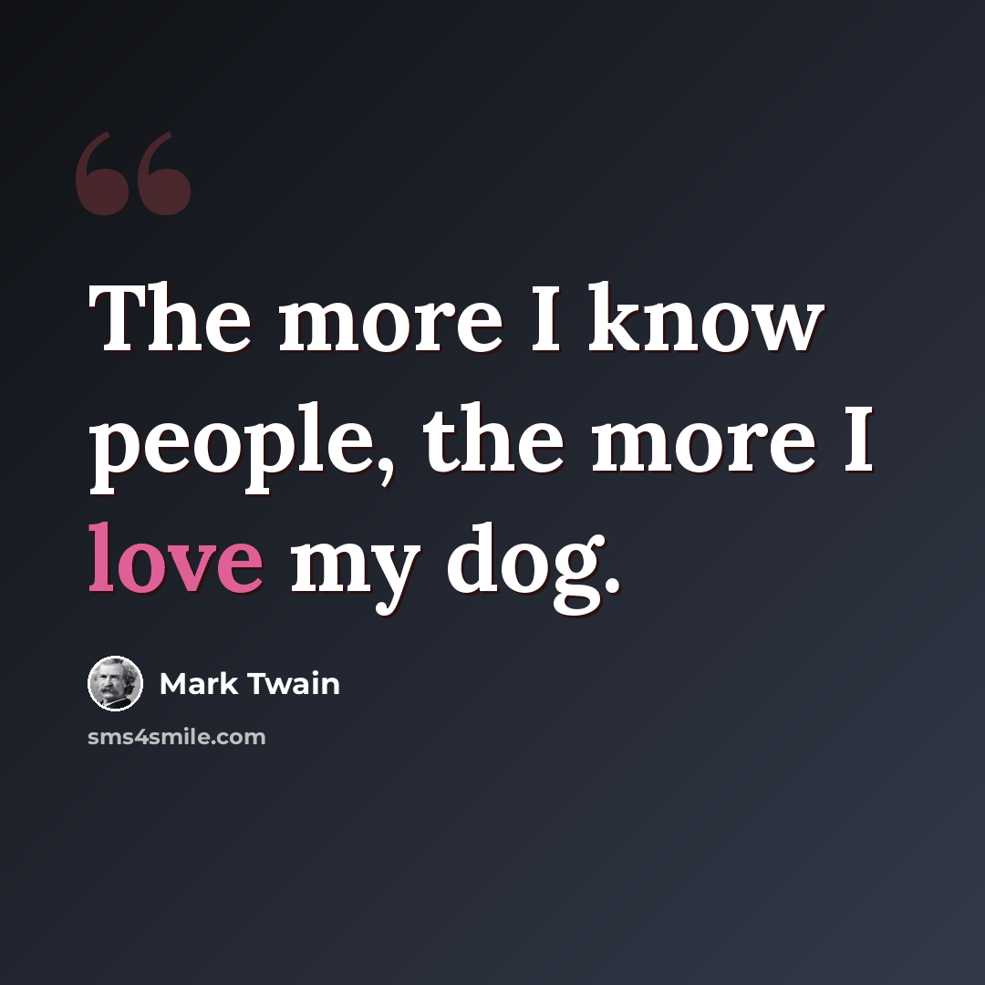 “The more I know people, the more I love my dog.” quote by Mark Twain