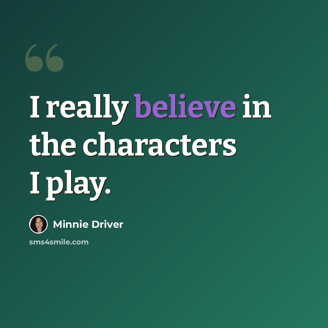“I really believe in the characters I play.” quote by Minnie Driver