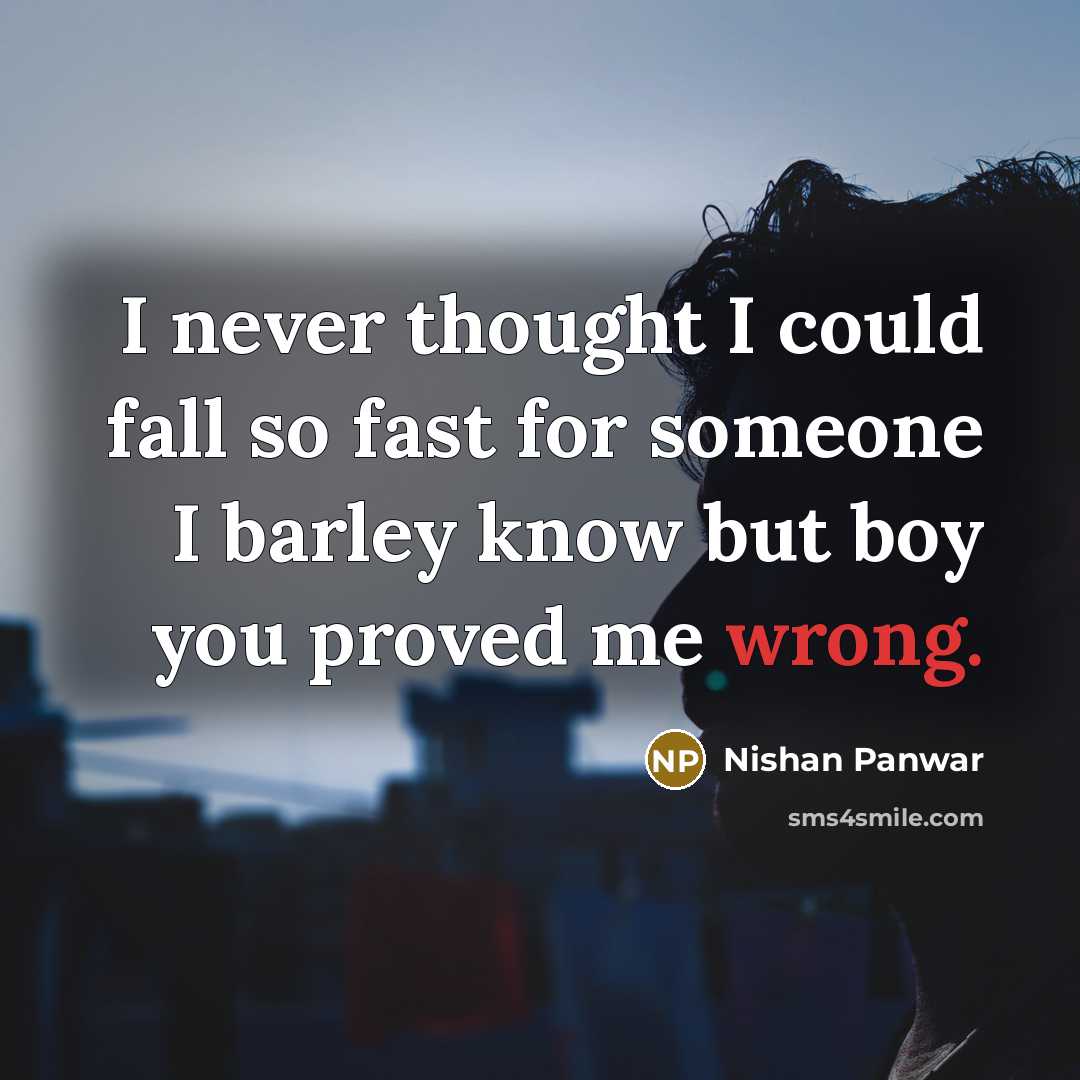 “I never thought I could fall so fast for someone I barley know but boy you proved me wrong.” quote by Nishan Panwar