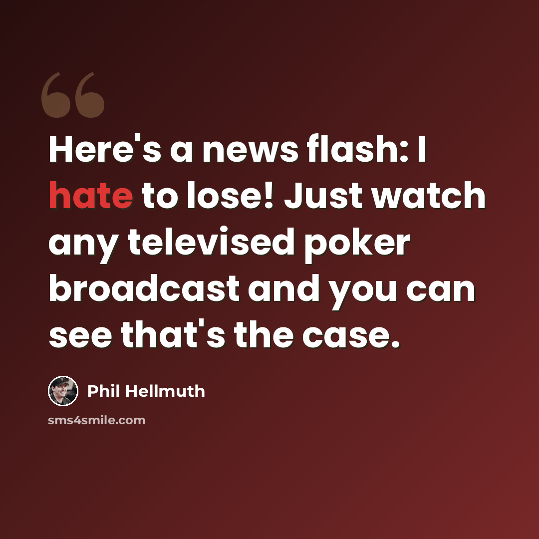 “Here's a news flash: I hate to lose! Just watch any televised poker broadcast and you can see that's the case.” quote by Phil Hellmuth