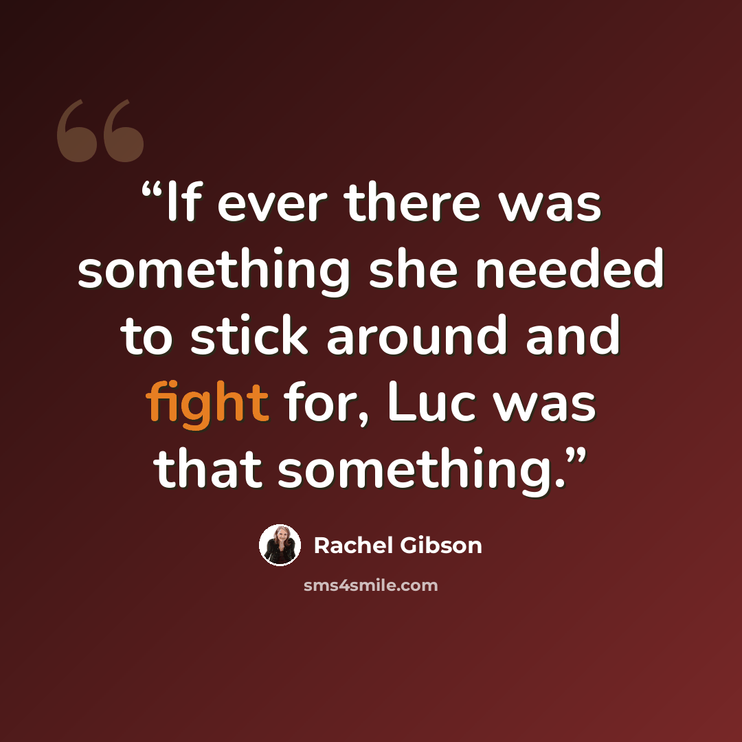 “If ever there was something she needed to stick around and fight for, Luc was that something.” quote by Rachel Gibson