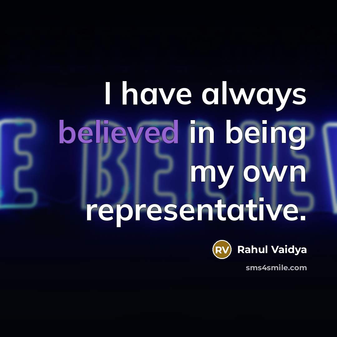 “I have always believed in being my own representative.” quote by Rahul Vaidya