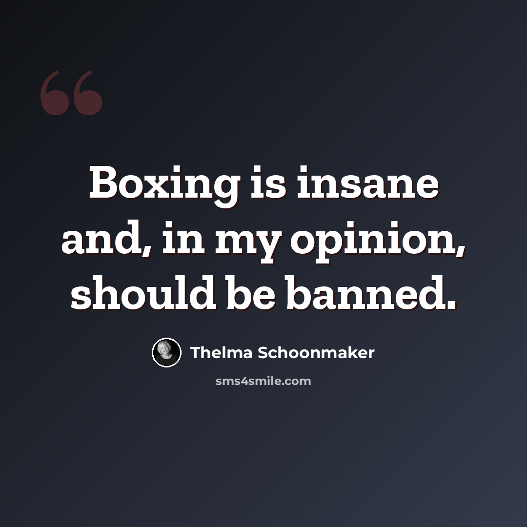 “Boxing is insane and, in my opinion, should be banned.” quote by Thelma Schoonmaker