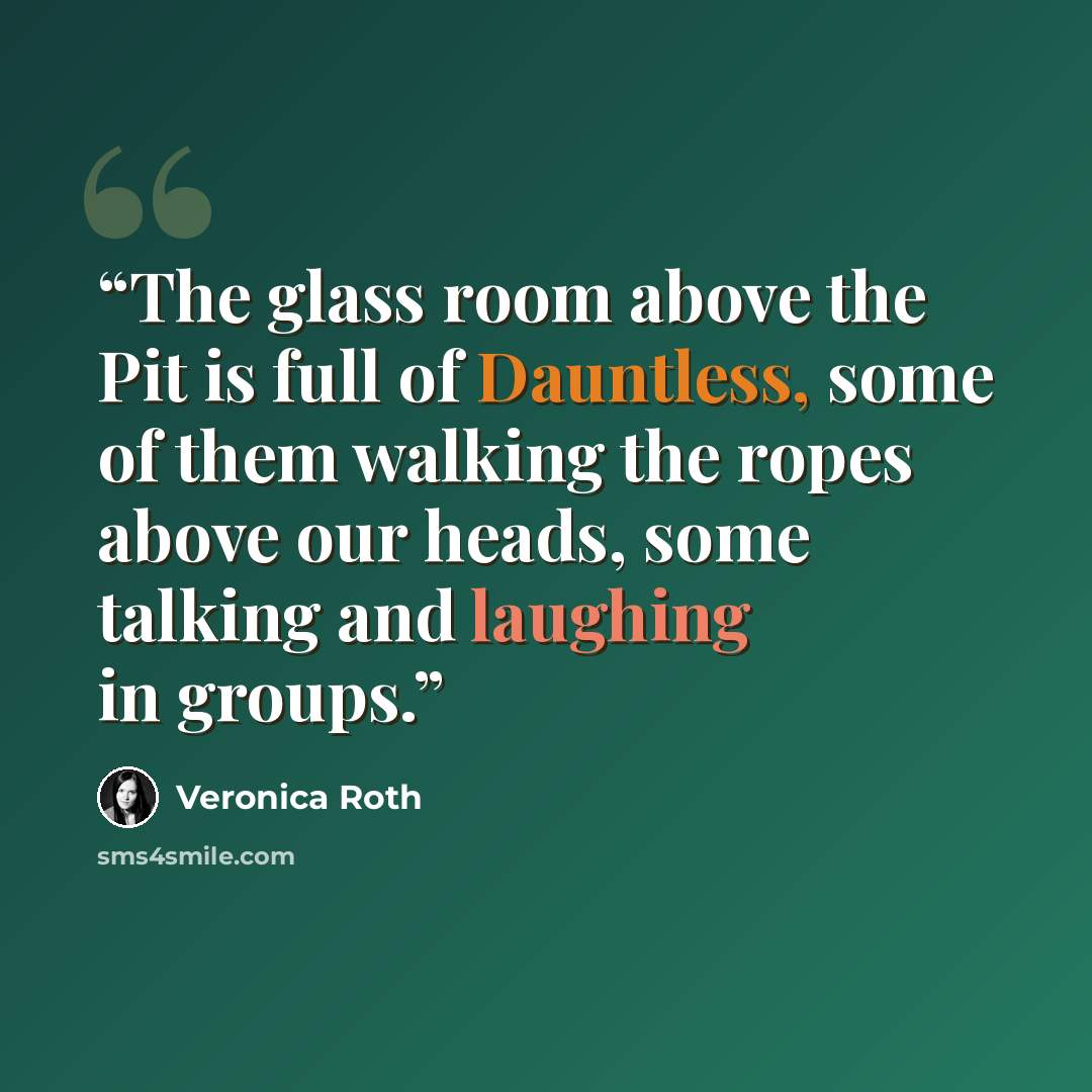“The glass room above the Pit is full of Dauntless, some of them walking the ropes above our heads, some talking and laughing in groups.” quote by Veronica Roth