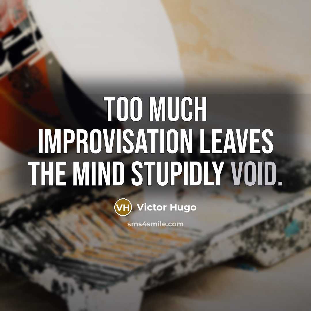 “Too much improvisation leaves the mind stupidly void.” quote by Victor Hugo
