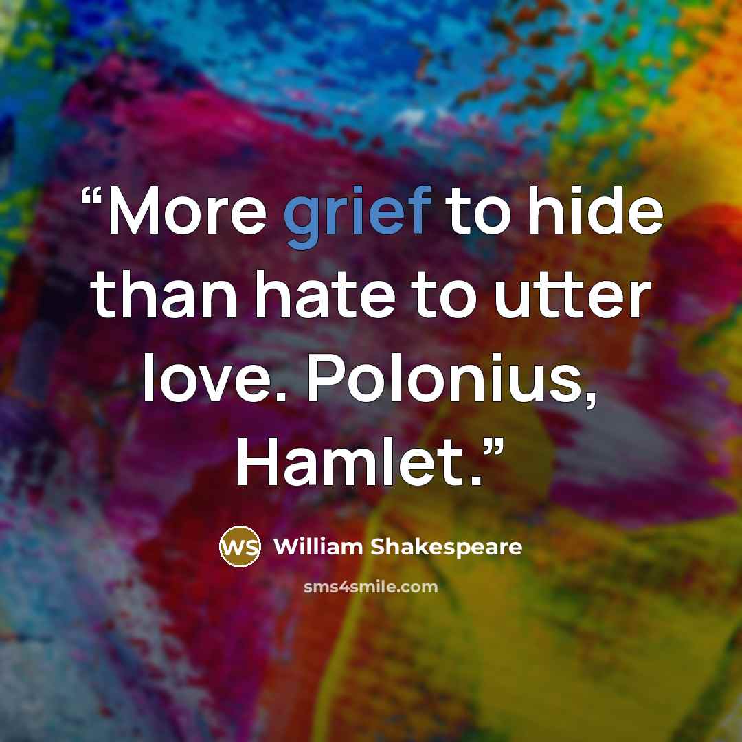 “More grief to hide than hate to utter love. Polonius, Hamlet.” quote by William Shakespeare