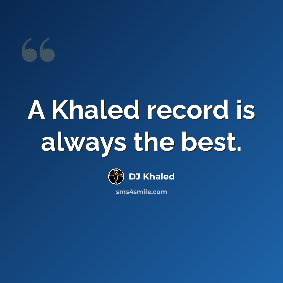 “A Khaled record is always the best.” quote by DJ Khaled