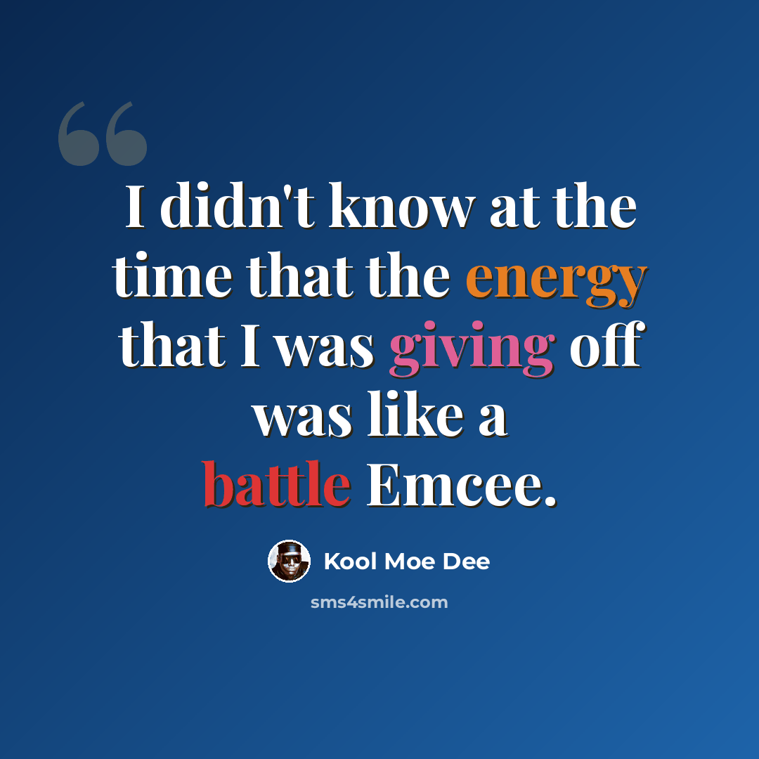 “I didn't know at the time that the energy that I was giving off was like a battle Emcee.” quote by Kool Moe Dee