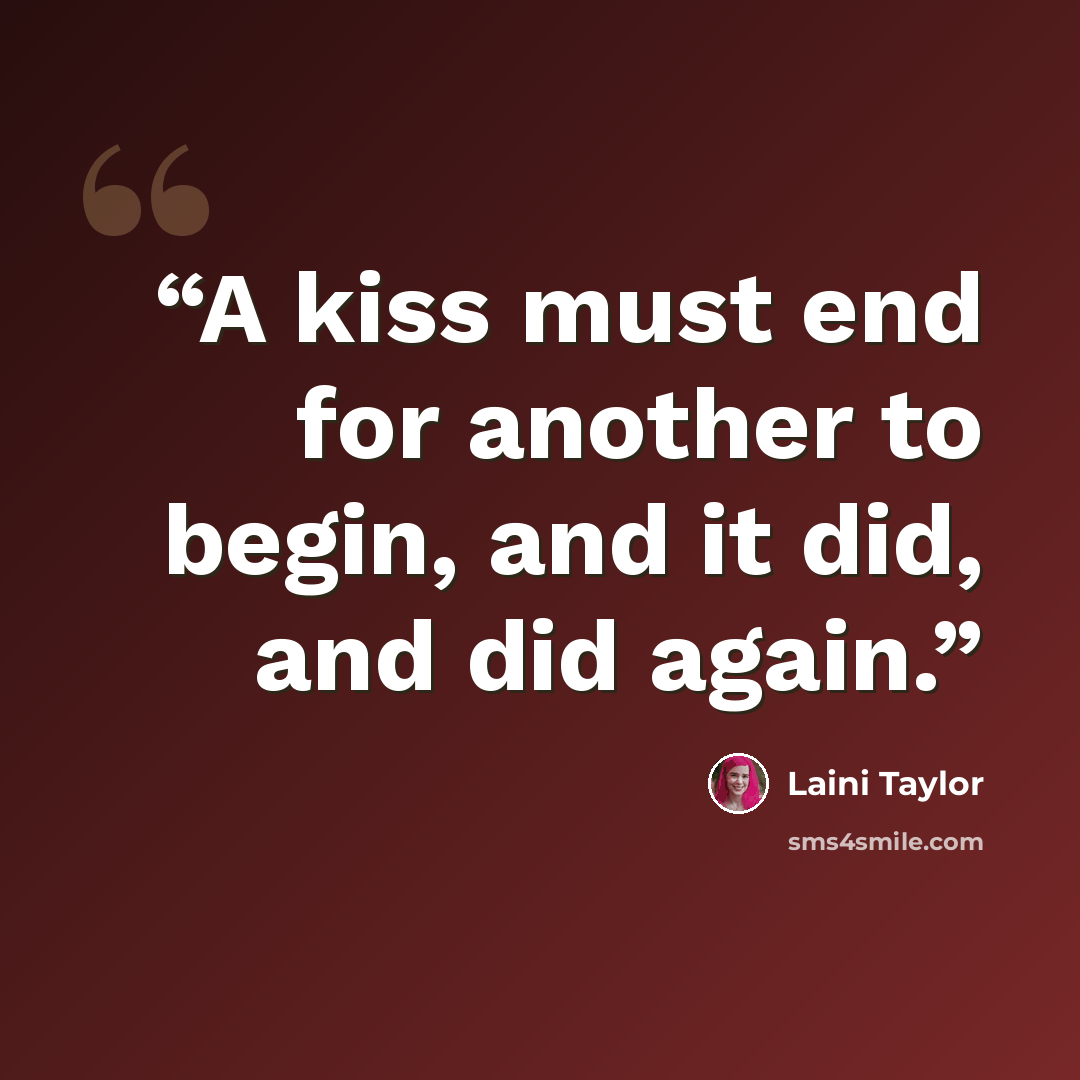 “A kiss must end for another to begin, and it did, and did again.” quote by Laini Taylor