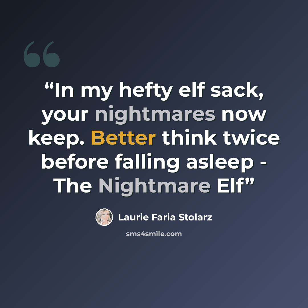 “In my hefty elf sack, your nightmares now keep. Better think twice before falling asleep - The Nightmare Elf” quote by Laurie Faria Stolarz