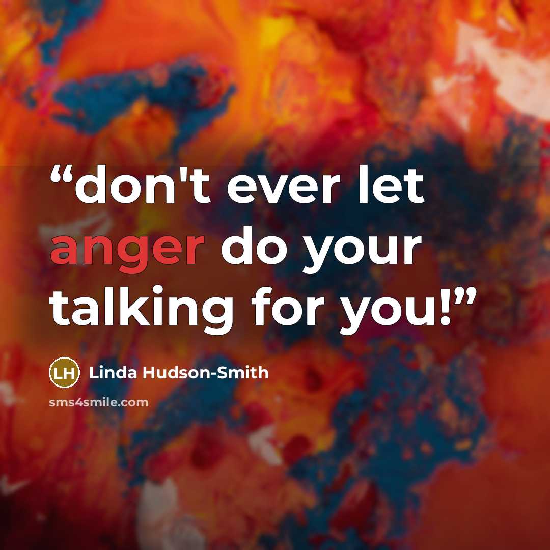 “don't ever let anger do your talking for you!” quote by Linda Hudson-Smith