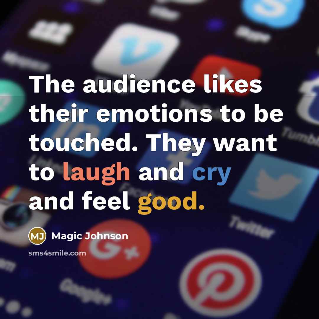 “The audience likes their emotions to be touched. They want to laugh and cry and feel good.” quote by Magic Johnson