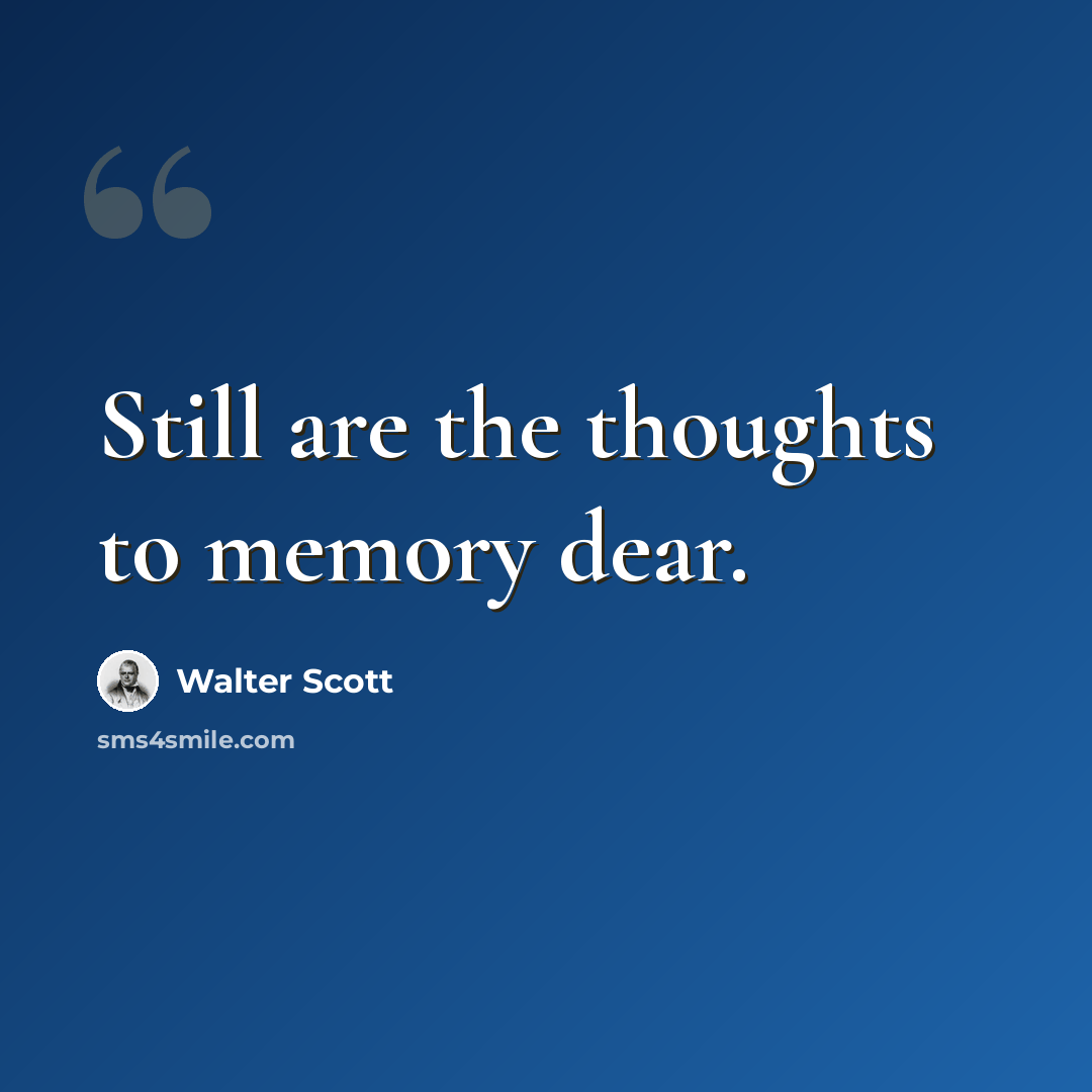 “Still are the thoughts to memory dear.” quote by Walter Scott