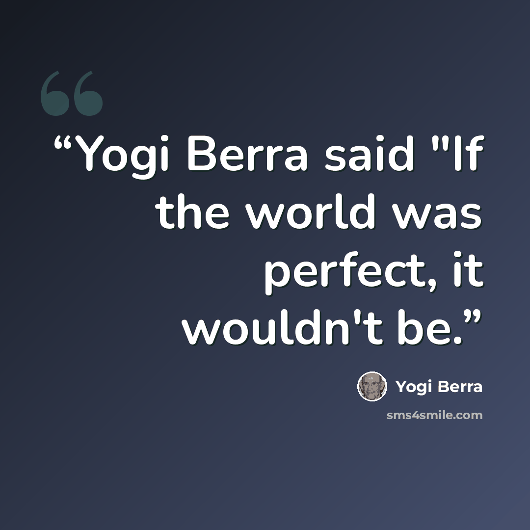 “Yogi Berra said "If the world was perfect, it wouldn't be.” quote by Yogi Berra