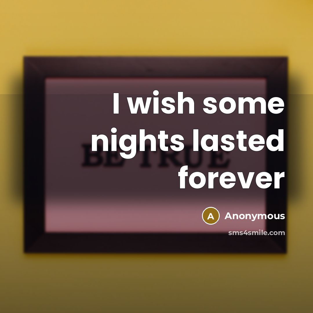 “I wish some nights lasted forever” quote by Anonymous