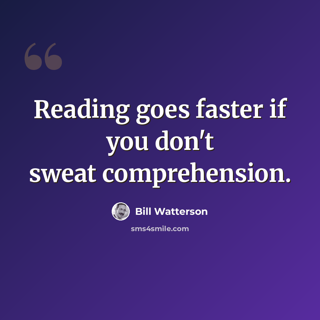 “Reading goes faster if you don't sweat comprehension.” quote by Bill Watterson