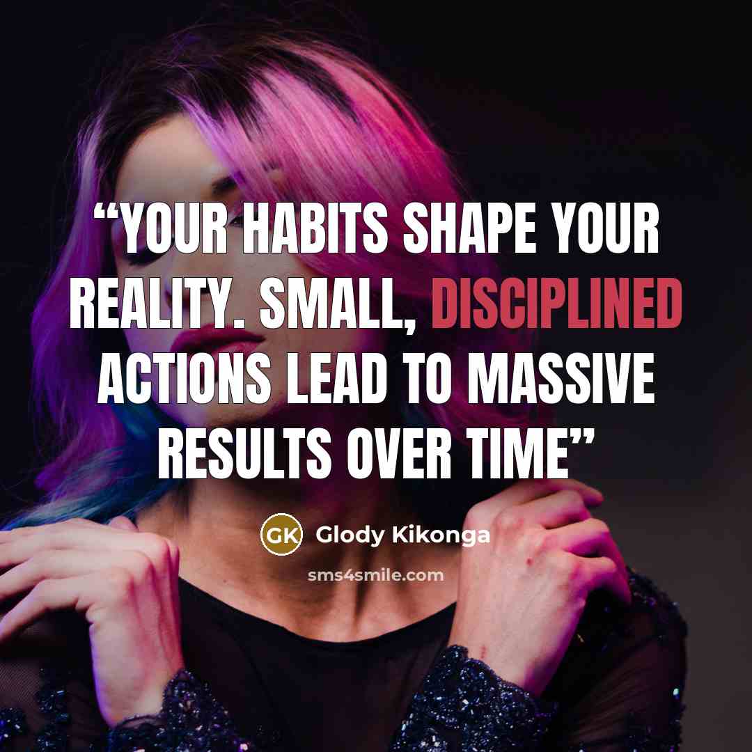 “Your habits shape your reality. Small, disciplined actions lead to massive results over time” quote by Glody Kikonga