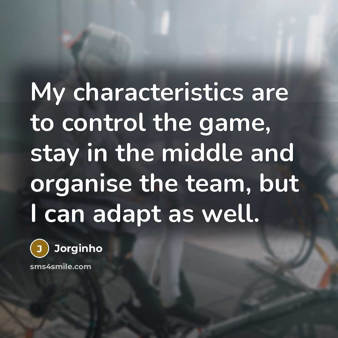“My characteristics are to control the game, stay in the middle and organise the team, but I can adapt as well.” quote by Jorginho