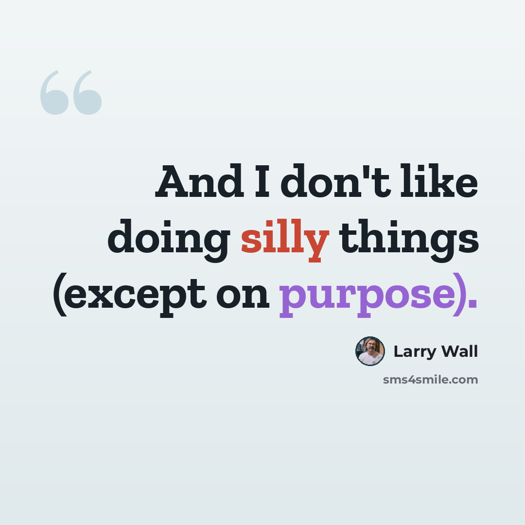“And I don't like doing silly things (except on purpose).” quote by Larry Wall
