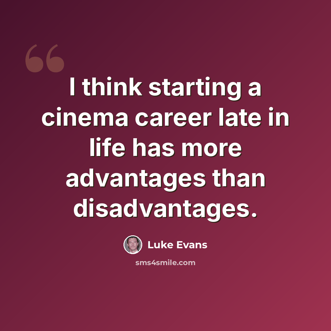 “I think starting a cinema career late in life has more advantages than disadvantages.” quote by Luke Evans