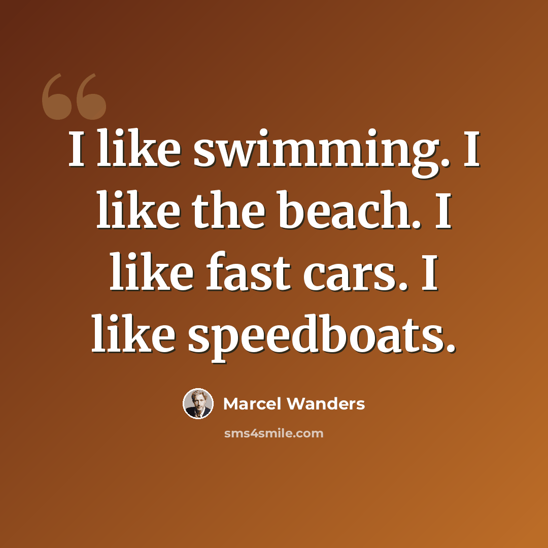“I like swimming. I like the beach. I like fast cars. I like speedboats.” quote by Marcel Wanders