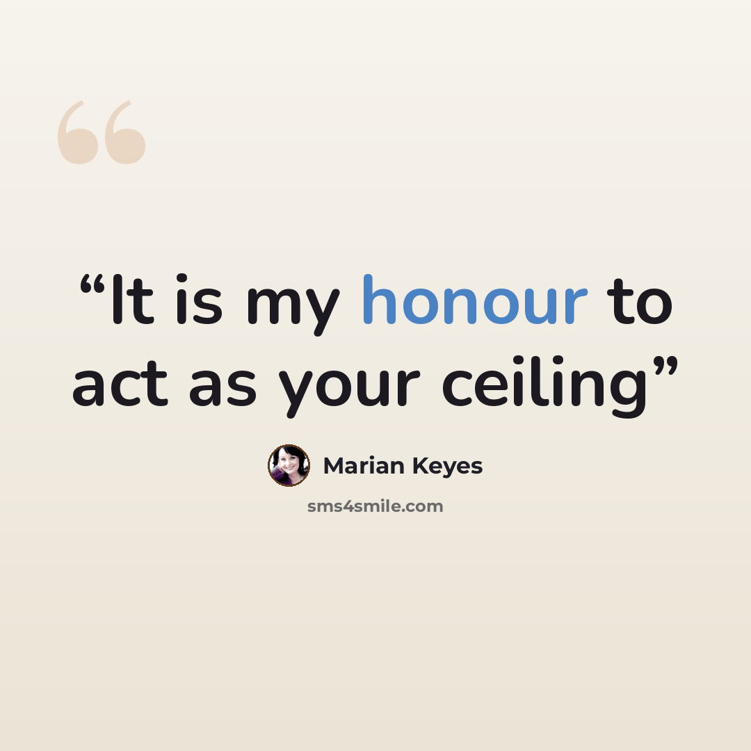 “It is my honour to act as your ceiling” quote by Marian Keyes