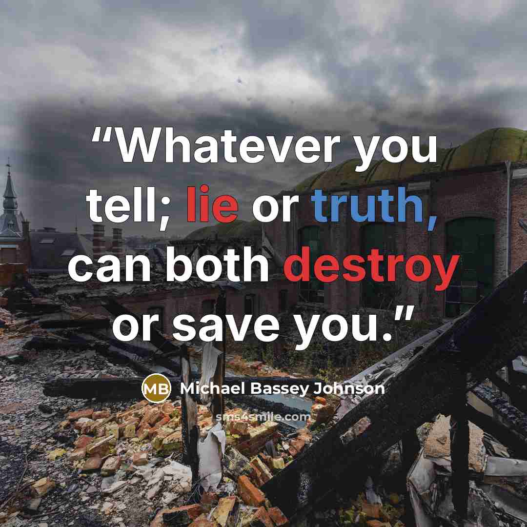 “Whatever you tell; lie or truth, can both destroy or save you.” quote by Michael Bassey Johnson