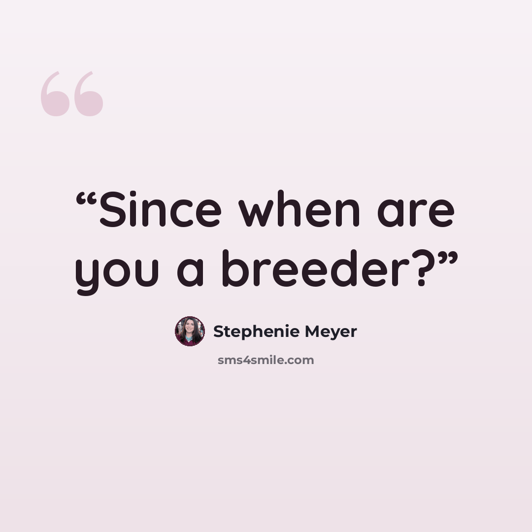“Since when are you a breeder?” quote by Stephenie Meyer