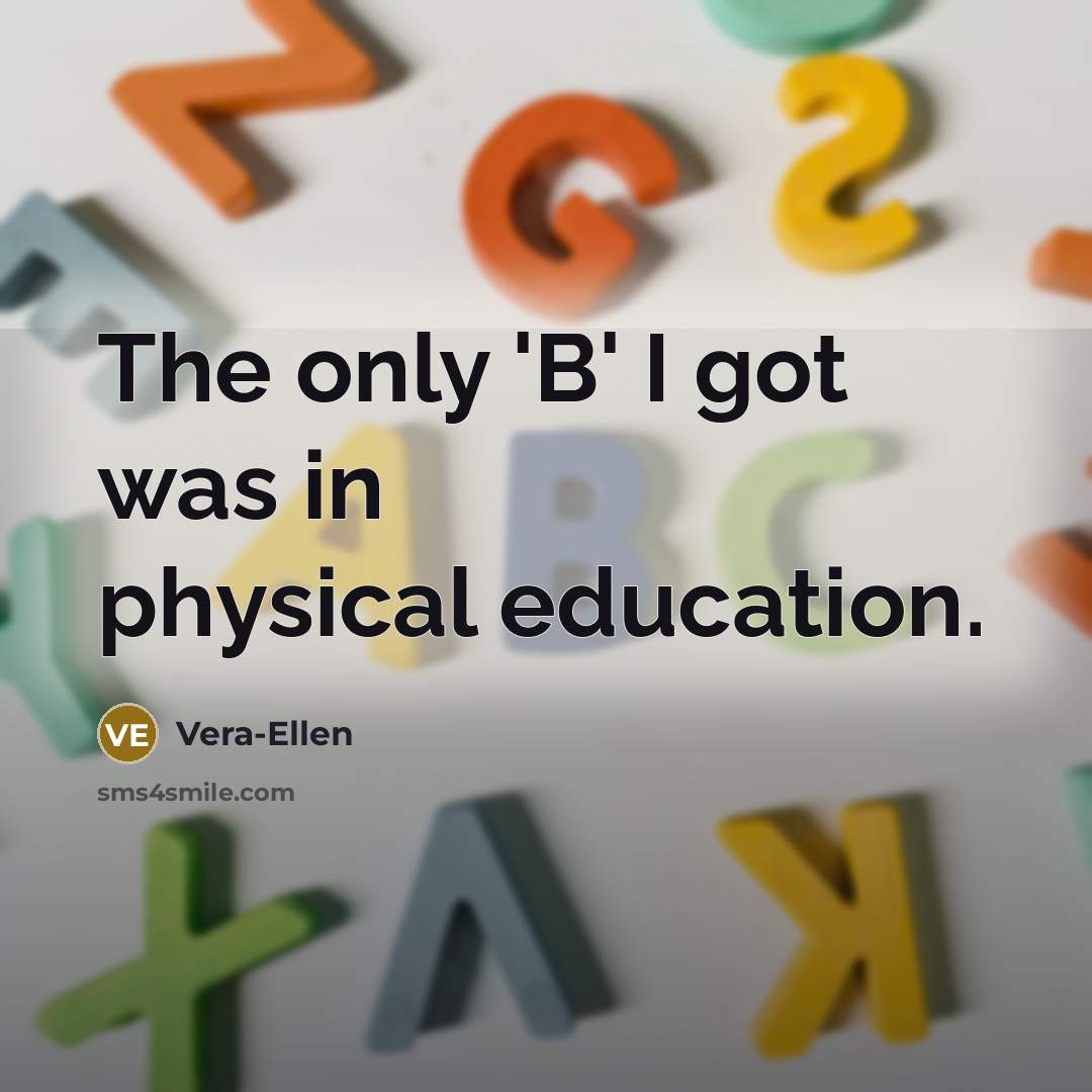 “The only 'B' I got was in physical education.” quote by Vera-Ellen