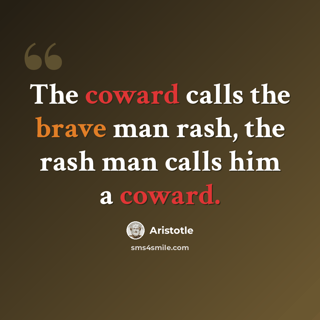 “The coward calls the brave man rash, the rash man calls him a coward.” quote by Aristotle