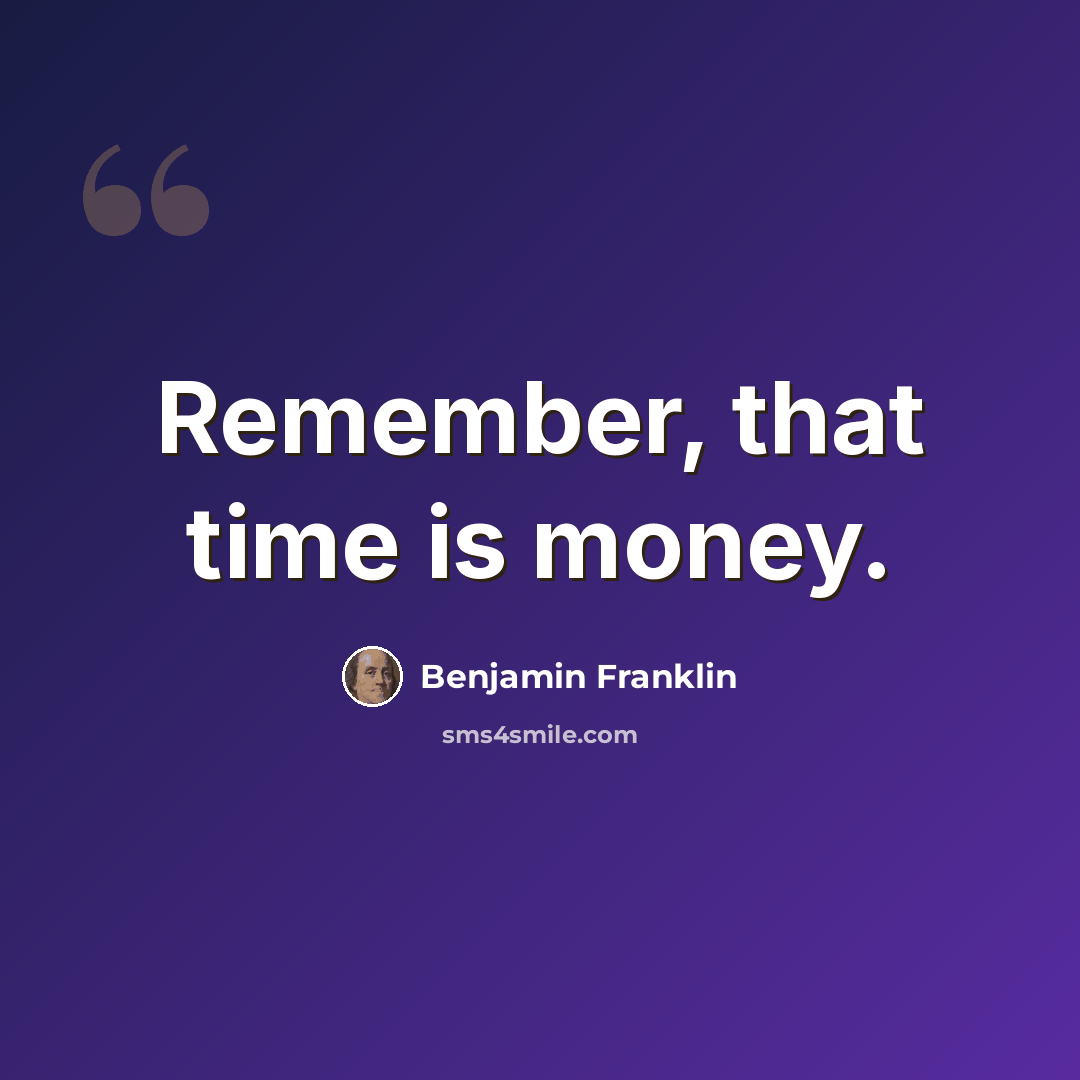 “Remember, that time is money.” quote by Benjamin Franklin