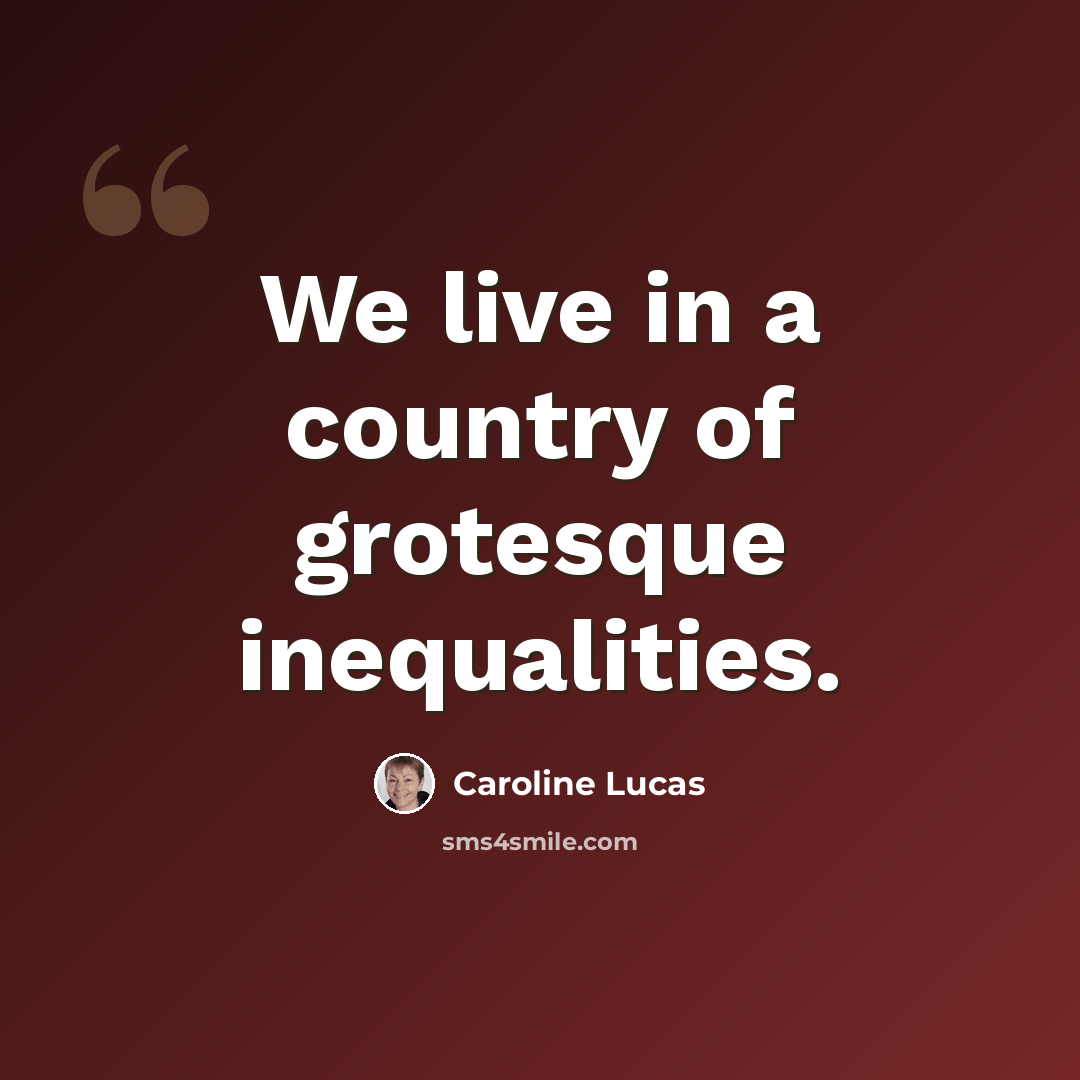 “We live in a country of grotesque inequalities.” quote by Caroline Lucas