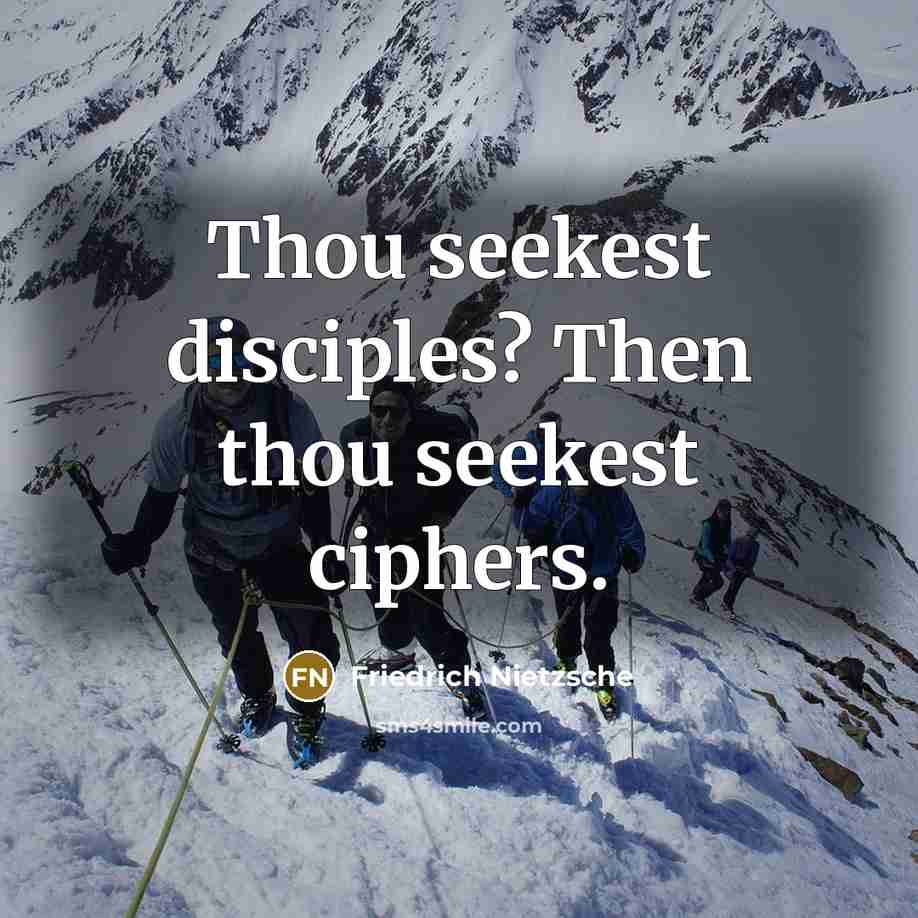 “Thou seekest disciples? Then thou seekest ciphers.” quote by Friedrich Nietzsche