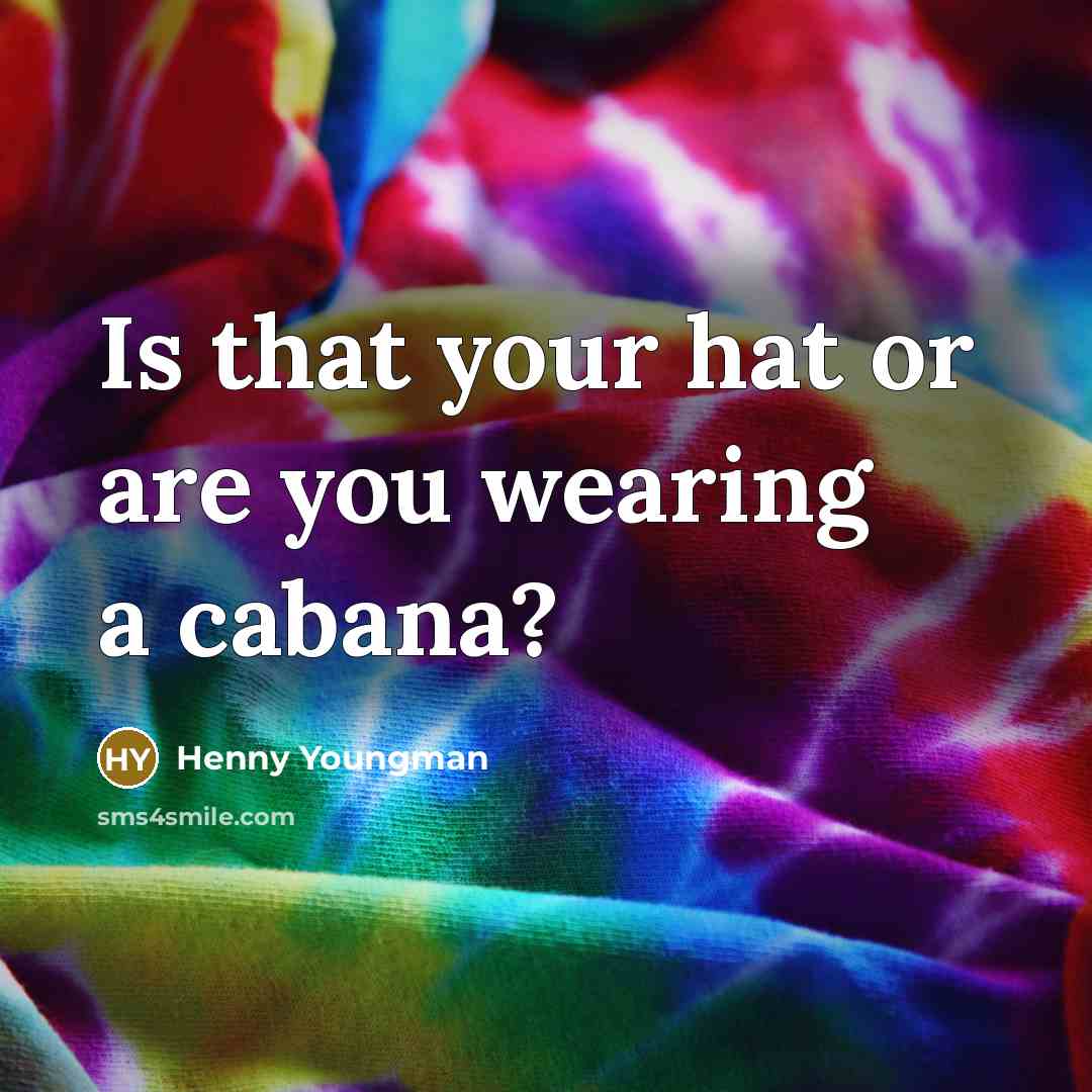 “Is that your hat or are you wearing a cabana?” quote by Henny Youngman