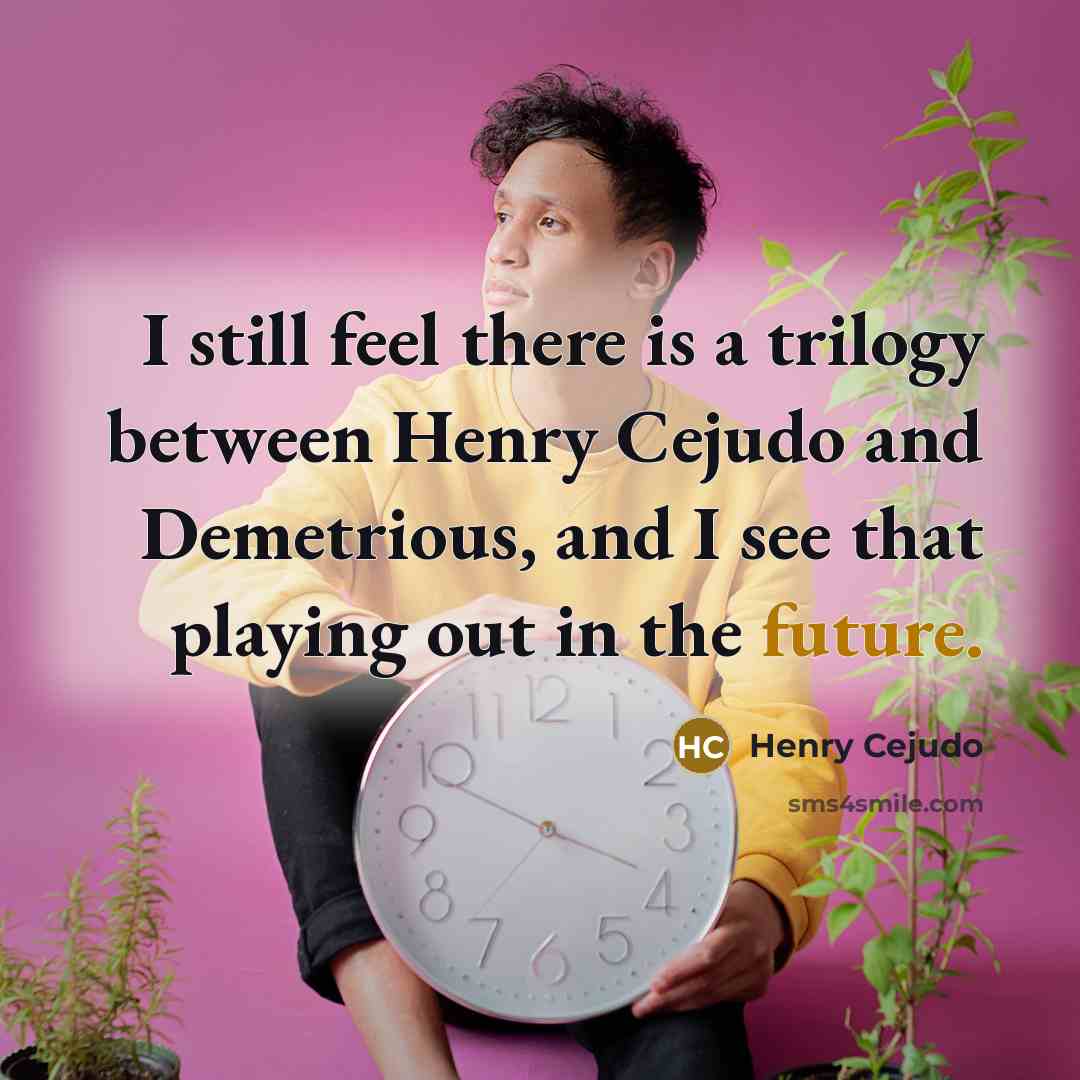 “I still feel there is a trilogy between Henry Cejudo and Demetrious, and I see that playing out in the future.” quote by Henry Cejudo