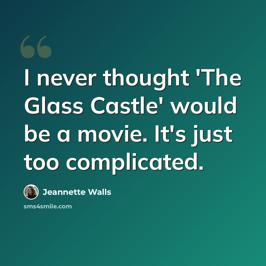“I never thought 'The Glass Castle' would be a movie. It's just too complicated.” quote by Jeannette Walls