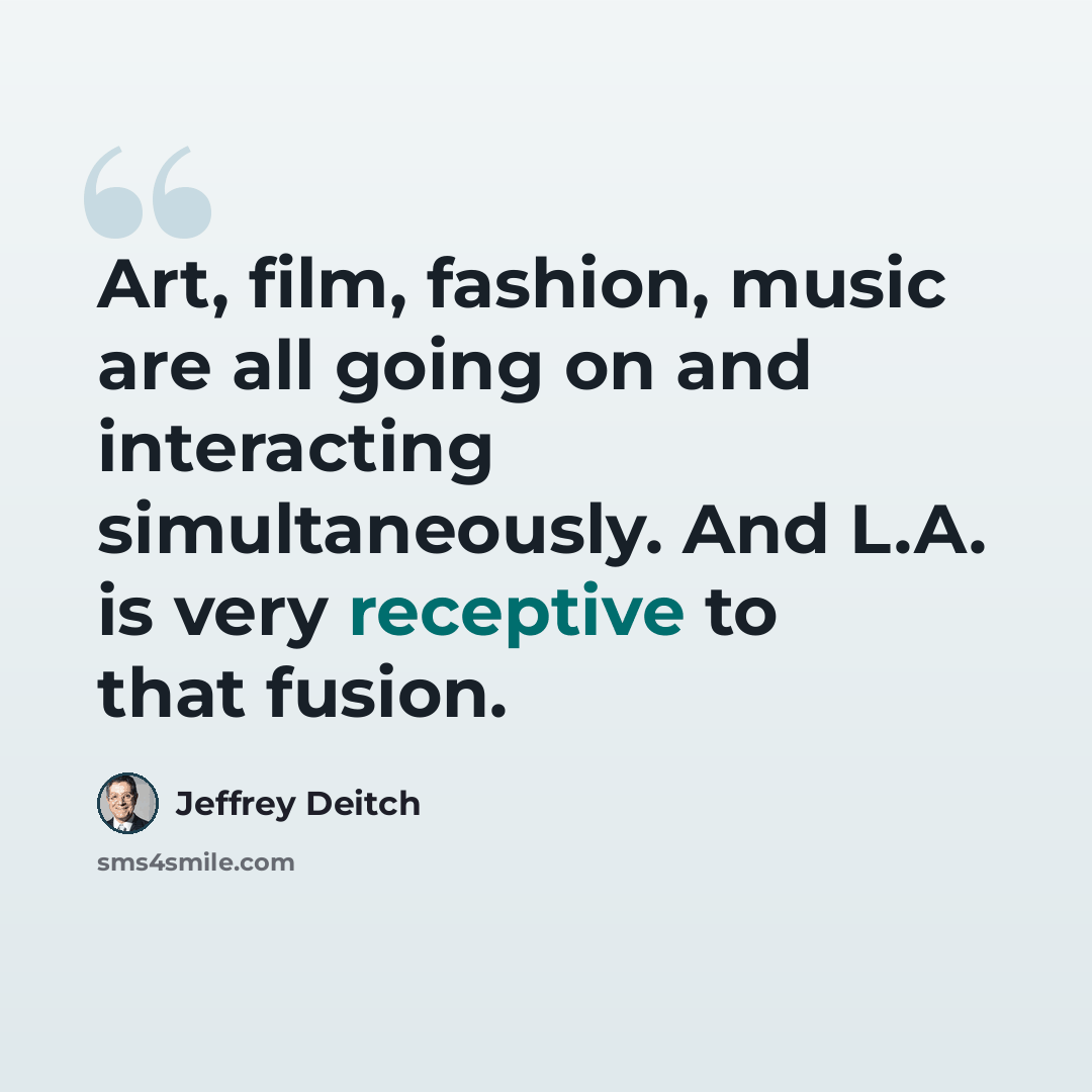 “Art, film, fashion, music are all going on and interacting simultaneously. And L.A. is very receptive to that fusion.” quote by Jeffrey Deitch