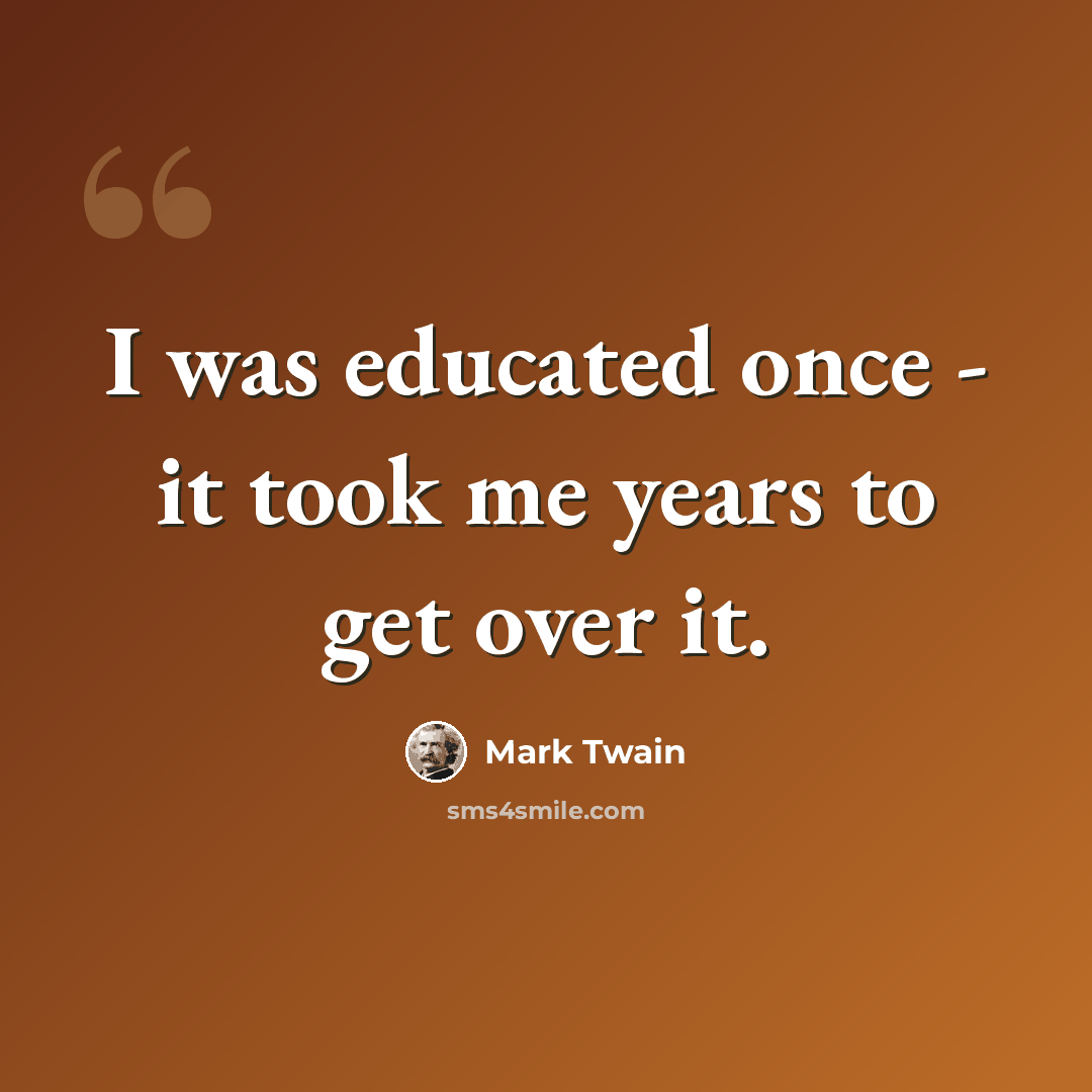 “I was educated once - it took me years to get over it.” quote by Mark Twain